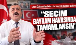Özhan: Seçim bayram havasında tamamlansın