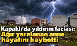 Kapaklı’da yıldırım faciasında ağır yaralanan anne hayatını kaybetti