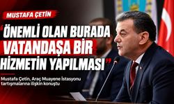 Çetin: Önemli olan burada vatandaşa bir hizmetin yapılması