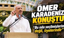 Ömer Karadeniz: Bu oda seçilmişlerin değil, üyelerindir
