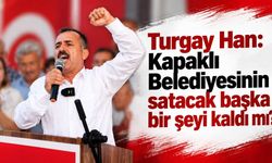 Turgay Han: Kapaklı Belediyesinin satacak başka bir şeyi kaldı mı?