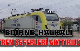 Edirne-Halkalı tren seferleri arttırıldı