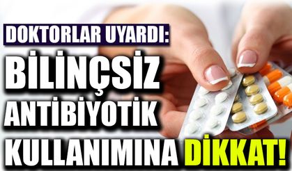 ‘’Her antibiyotik her hastalıkta kullanılmaz’’