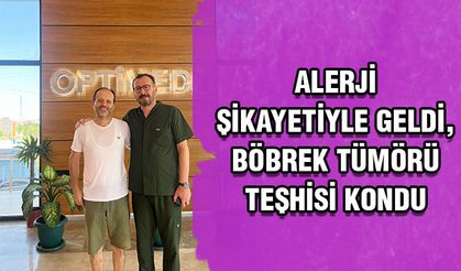 Alerji şikayetiyle geldi, böbrek tümörü teşhisi kondu