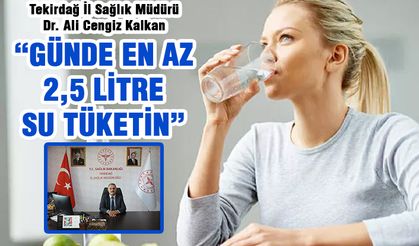 Kalkan: Günde en az 2,5 litre su tüketin
