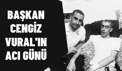 Başkan Cengiz Vural'ın acı günü