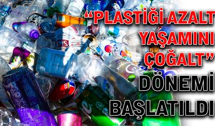 “Plastiği azalt yaşamını çoğalt” dönemi başlatıldı