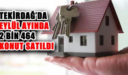 Tekirdağ’da Eylül ayında 2 bin 464 konut satıldı