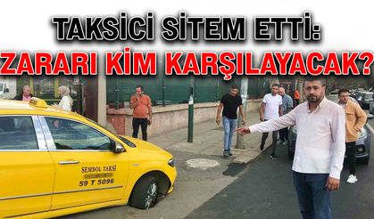 Taksici sitem etti: Zararı kim karşılayacak
