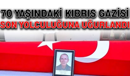 70 yaşındaki Kıbrıs Gazisi son yolculuğuna uğurlandı