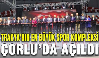 Trakya'nın en büyük spor kompleksi Çorlu’da açıldı