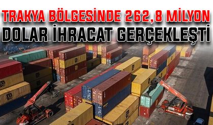Trakya Bölgesinde 262,8 milyon dolar ihracat gerçekleşti