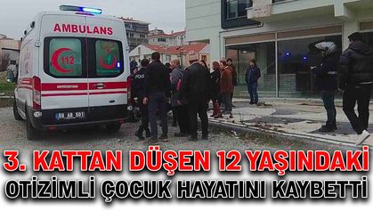 3. kattan düşen 12 yaşındaki otizmli çocuk hayatını kaybetti
