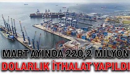 Mart ayında 220,2 milyon dolarlık ithalat yapıldı