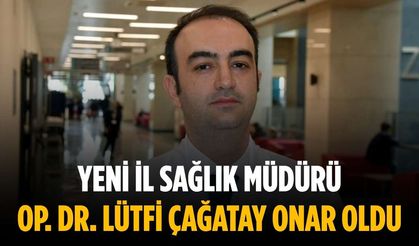 Yeni İl Sağlık Müdürü Op. Dr. Lütfi Çağatay Onar oldu