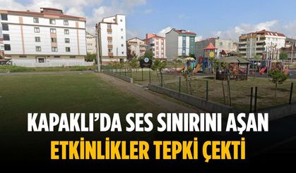 Kapaklı’da ses sınırını aşan etkinlikler tepki çekti