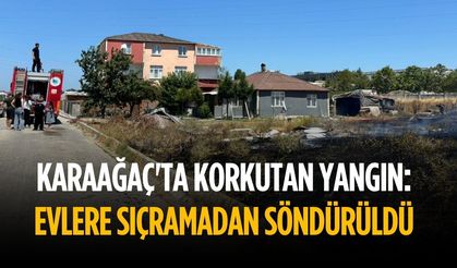 Karaağaç'ta korkutan yangın: Evlere sıçramadan söndürüldü