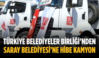 Türkiye Belediyeler Birliği’nden Saray Belediyesi’ne hibe kamyon