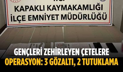 Gençleri zehirleyen çetelere operasyon: 3 gözaltı, 2 tutuklama