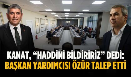 Kanat, “Haddini bildiririz” dedi: Başkan yardımcısı özür talep etti