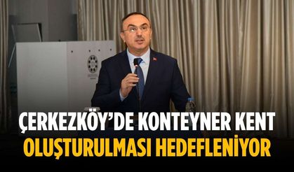Çerkezköy’de konteyner kent oluşturulması hedefleniyor