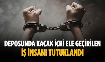 Deposunda kaçak içki ele geçirilen iş insanı tutuklandı