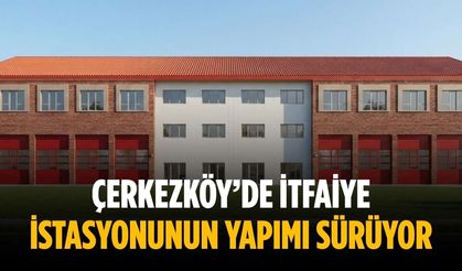 Çerkezköy’de itfaiye istasyonunun yapımı sürüyor