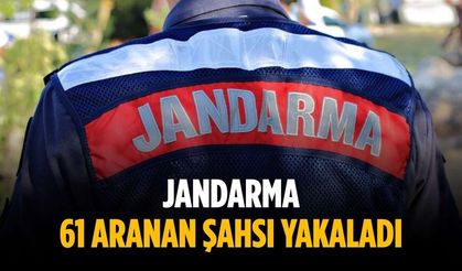 Jandarma 61 aranan şahsı yakaladı