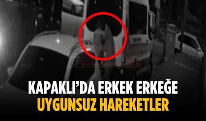 Kapaklı’da erkek erkeğe uygunsuz hareketler
