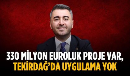 330 milyon Euroluk proje var, Tekirdağ’da uygulama yok