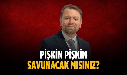 “Pişkin pişkin savunacak mısınız?”