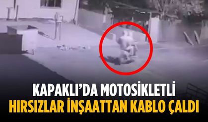 Kapaklı’da motosikletli hırsızlar inşaattan kablo çaldı