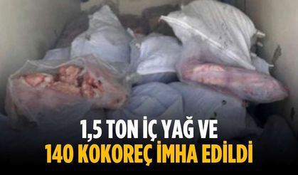 1,5 ton iç yağ ve 140 kokoreç imha edildi