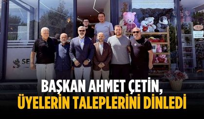 Başkan Ahmet Çetin, üyelerin taleplerini dinledi