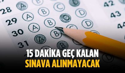 15 dakika geç kalan sınava alınmayacak
