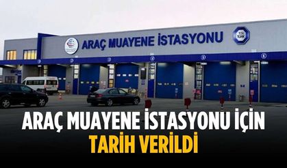 Araç muayene istasyonu için tarih verildi