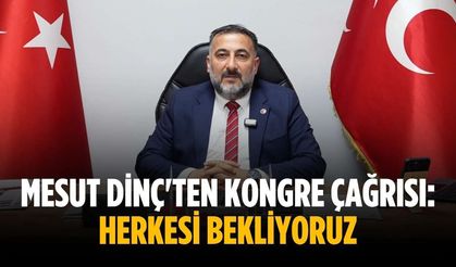 Mesut Dinç'ten kongre çağrısı: Herkesi bekliyoruz