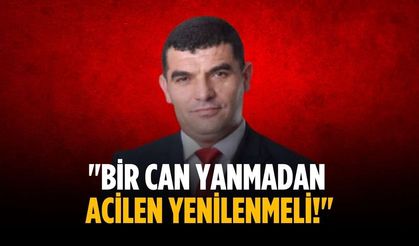 "Bir can yanmadan acilen yenilenmeli!"