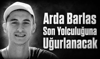 Arda Barlas son yolculuğuna uğurlanacak