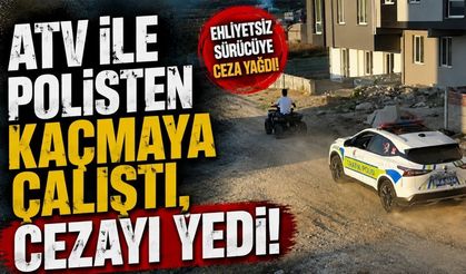 ATV ile polisten kaçmaya çalıştı, cezayı yedi!