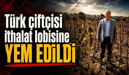 "Türk çiftçisi ithalat lobisine yem edildi"