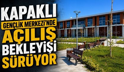 Kapaklı Gençlik Merkezi’nde açılış bekleyişi sürüyor