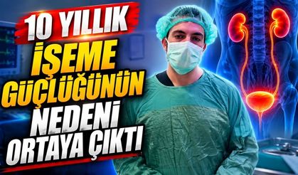 10 yıllık işeme güçlüğünün nedeni ortaya çıktı