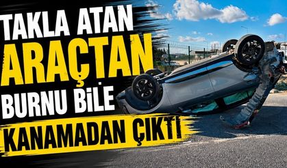 Takla atan araçtan burnu bile kanamadan çıktı