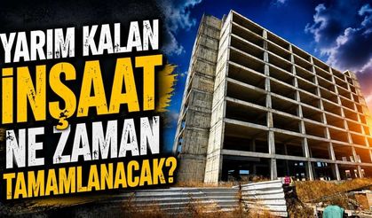 Yarım kalan inşaat ne zaman tamamlanacak?