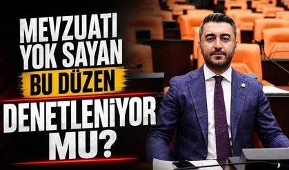 “Mevzuatı yok sayan bu düzen denetleniyor mu?”