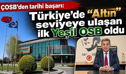 ÇOSB’den tarihi başarı: Türkiye’de “Altın” seviyeye ulaşan ilk Yeşil OSB oldu