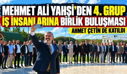 Mehmet Ali Yahşi’den 4. grup iş insanlarına birlik buluşması