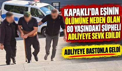 Kapaklı’da eşinin ölümüne neden olan şüpheli adliyeye sevk edildi