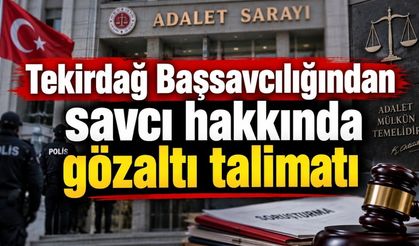 Tekirdağ Başsavcılığından savcı hakkında gözaltı talimatı